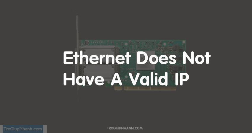 lỗi Ethernet Does Not Have A Valid IP
