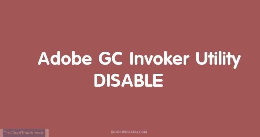 tắt Adobe GC Invoker Utility